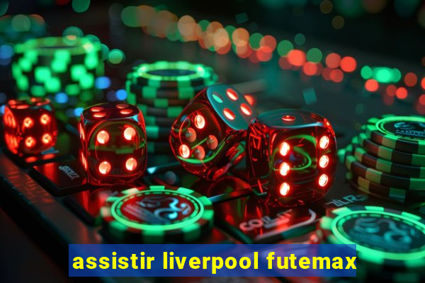 assistir liverpool futemax